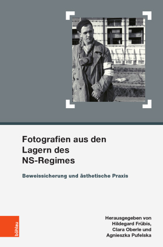 Fotografien aus den Lagern des NS-Regimes: Beweissicherung und ästhetische Praxis