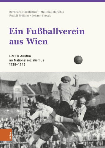 Ein Fußballverein aus Wien: Der FK Austria im Nationalsozialismus 1938-1945