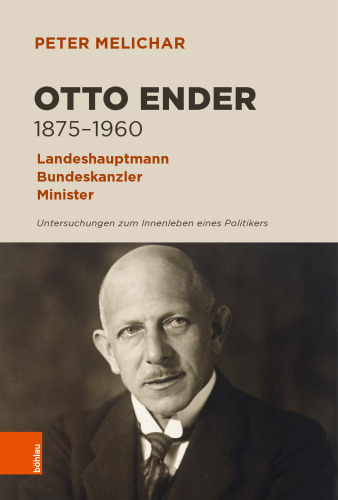 Otto Ender 1875–1960: Landeshauptmann, Bundeskanzler, Minister. Untersuchungen zum Innenleben eines Politikers