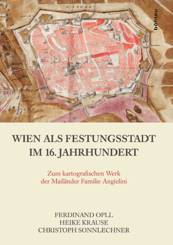 Wien als Festungsstadt im 16. Jahrhundert: Zum kartografischen Werk der Mailänder Familie Angielini