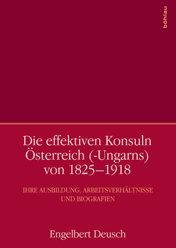 Die effektiven Konsuln Österreich (-Ungarns) von 1825-1918: Ihre Ausbildung, Arbeitsverhältnisse und Biografien