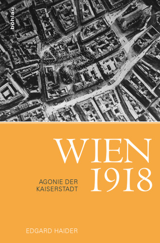 Wien 1918: Agonie der Kaiserstadt