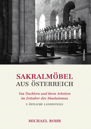 Sakralmöbel aus Österreich: Von Tischlern und ihren Arbeiten im Zeitalter des Absolutismus. I: Östliche Landesteile