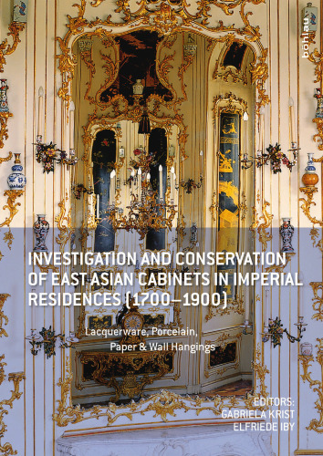 Investigation and Conservation of East Asian Cabinets in Imperial Residences (1700–1900): Lacquerware, Porcelain, Paper & Wall Hangings. Conference 2015 Postprints
