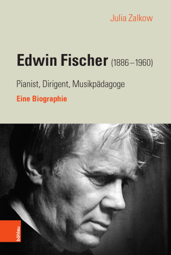 Edwin Fischer (1886–1960) – Pianist, Dirigent, Musikpädagoge: Eine Biographie
