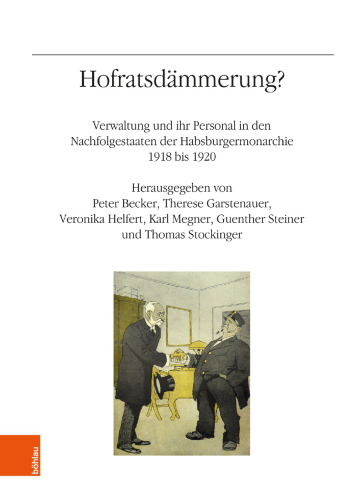 Hofratsdämmerung?: Verwaltung und ihr Personal in den Nachfolgestaaten der Habsburgermonarchie 1918 bis 1920