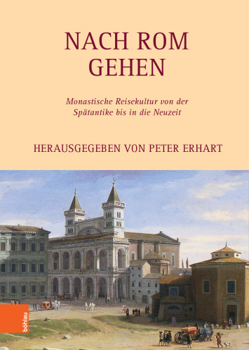 Nach Rom gehen: Monastische Reisekultur von der Spätantike bis in die Neuzeit