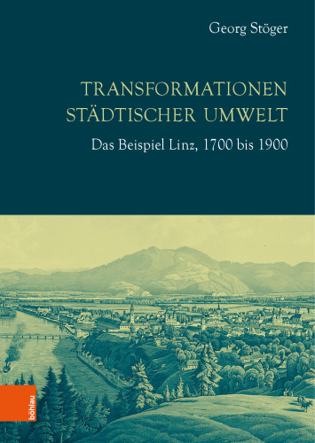 Transformationen städtischer Umwelt: Das Beispiel Linz, 1700 bis 1900