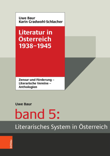Literatur in Österreich 1938-1945: Handbuch eines literarischen Systems. Band 5: Literarisches System in Österreich . Förderung und Zensur – Literarische Vereine – Anthologien