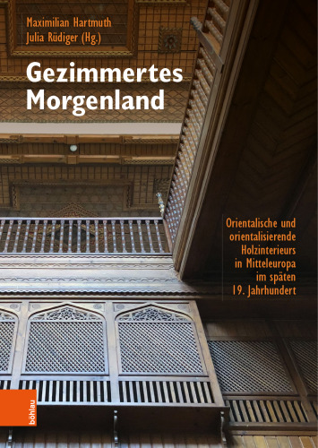 Gezimmertes Morgenland: Orientalische und orientalisierende Holzinterieurs in Mitteleuropa im späten 19. Jahrhundert. Phänomenalität, Materialität, Historizität