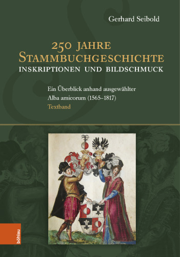 250 Jahre Stammbuchgeschichte. Inskriptionen und Bildschmuck: Ein Überblick anhand ausgewählter Alba amicorum (1565 - 1817)