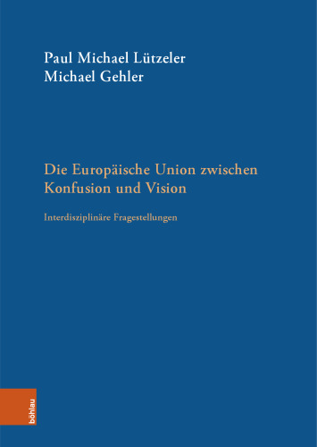 Die Europäische Union zwischen Konfusion und Vision: Interdisziplinäre Fragestellungen