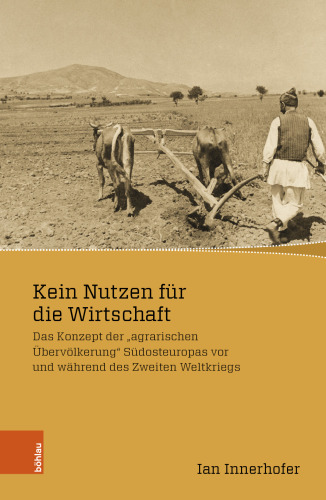 Kein Nutzen für die Wirtschaft: Das Konzept der „agrarischen Übervölkerung“ Südosteuropas vor und während des Zweiten Weltkriegs
