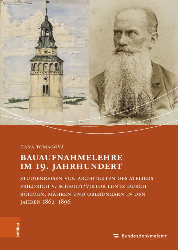 Bauaufnahmelehre im 19. Jahrhundert: Studienreisen von Architekten des Ateliers Friedrich v. Schmidt/Viktor Luntz durch Böhmen, Mähren und Oberungarn in den Jahren 1862-1896
