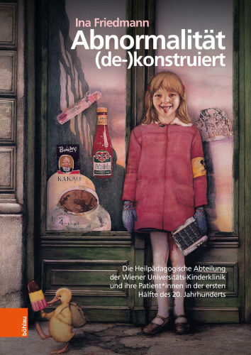 Abnormalität (de-)konstruiert: Die Heilpädagogische Abteilung der Wiener Universitäts-Kinderklinik und ihre Patient*innen in der ersten Hälfte des 20. Jahrhunderts