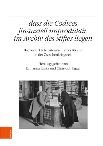 „...dass die Codices finanziell unproduktiv im Archiv des Stiftes liegen": Bücherverkäufe österreichischer Klöster in der Zwischenkriegszeit