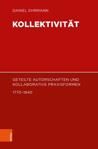 Kollektivität: Geteilte Autorschaften und kollaborative Praxisformen 1770-1840
