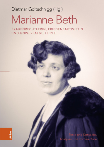Marianne Beth: Frauenrechtlerin, Friedensaktivistin und Universalgelehrte: Texte und Kontexte, Analysen und Kommentare