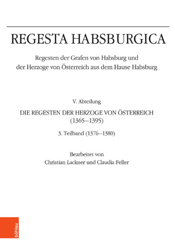Regesta Habsburgica. Regesten der Grafen von Habsburg und der Herzoge von Österreich aus dem Hause Habsburg: V. Abteilung. Die Regesten der Herzoge von Österreich 1365-1395