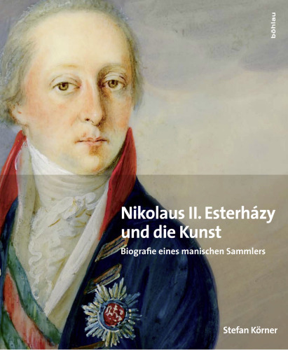 Nikolaus II. Esterházy (1765-1833) und die Kunst: Biografie eines manischen Sammlers