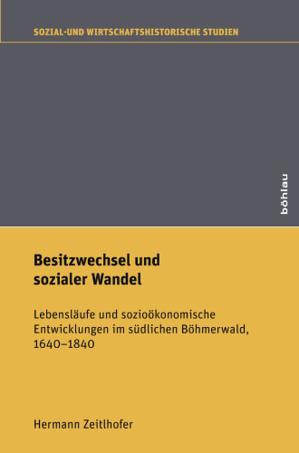 Besitzwechsel und sozialer Wandel: Lebensläufe und sozioökonomische Entwicklungen im südlichen Böhmerwald, 1640-1840