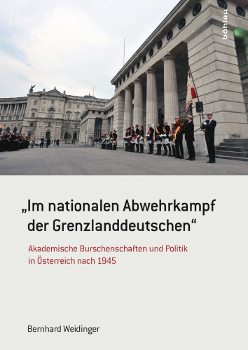 "Im nationalen Abwehrkampf der Grenzlanddeutschen": Akademische Burschenschaften und Politik in Österreich nach 1945