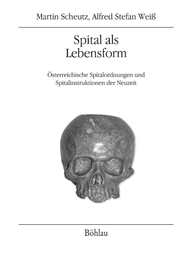 Spital als Lebensform: Österreichische Spitalordnungen und Spitalinstruktionen der Neuzeit