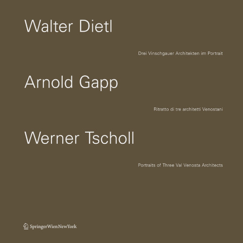 Walter Dietl Arnold Gapp Werner Tscholl: Drei Vinschgauer Architekten im Portrait