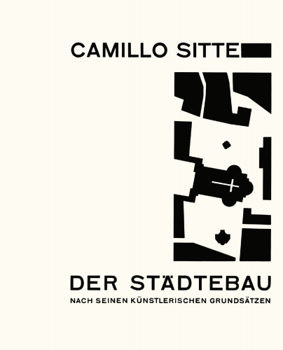 Der Städte-Bau nach Seinen Künstlerischen Grundsätzen: Ein Beitrag zur Lösung Moderner Fragen der Architektur und Monumentalen Plastik unter Besonderer Beziehung auf Wien