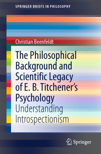 The Philosophical Background and Scientific Legacy of E. B. Titchener's Psychology: Understanding Introspectionism