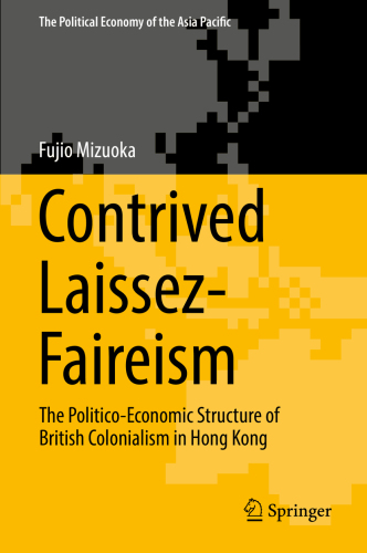 Contrived Laissez-Faireism: The Politico-Economic Structure of British Colonialism in Hong Kong