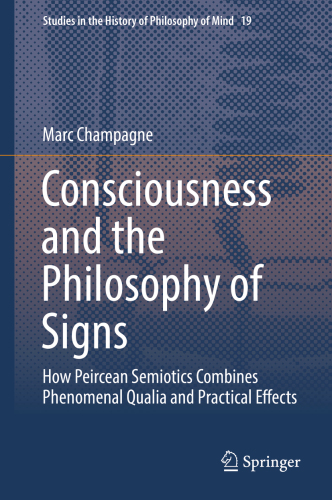 Consciousness and the Philosophy of Signs : How Peircean Semiotics Combines Phenomenal Qualia and Practical Effects