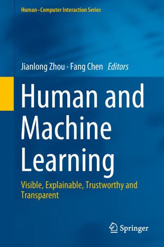 Human and Machine Learning : Visible, Explainable, Trustworthy and Transparent