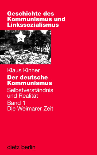 Der deutsche Kommunismus. Selbstverständnis und Realität. Band 1: Die Weimarer Zeit