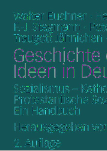 Geschichte der sozialen Ideen in Deutschland: Sozialismus — Katholische Soziallehre — Protestantische Sozialethik. Ein Handbuch