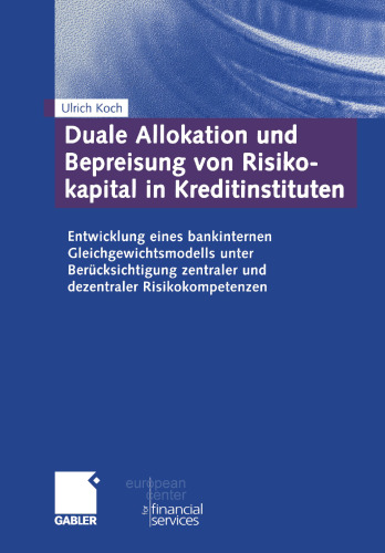Duale Allokation und Bepreisung von Risikokapital in Kreditinstituten: Entwicklung eines bankinternen Gleichgewichtsmodells unter Berücksichtigung zentraler und dezentraler Risikokompetenzen