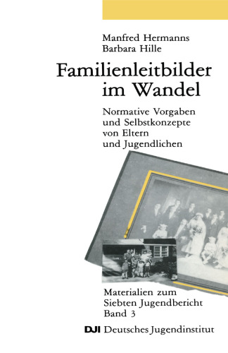 Familienleitbilder im Wandel: Normative Vorgaben und Selbstkonzepte von Eltern und Jugendlichen