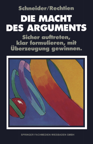 Die Macht des Arguments: Sicher auftreten, klar formulieren, mit Überzeugung gewinnen