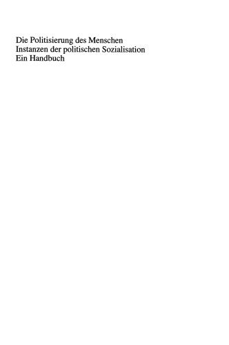 Die Politisierung des Menschen: Instanzen der politischen Sozialisation. Ein Handbuch