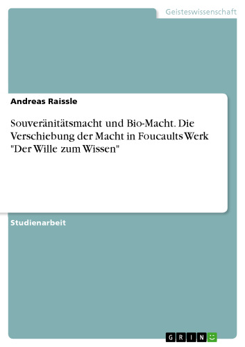 Souveränitätsmacht und Bio-Macht. Die Verschiebung der Macht in Foucaults Werk 'Der Wille zum Wissen