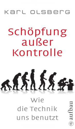 Schöpfung außer Kontrolle: Wie die Technik uns benutzt