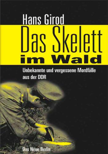 Das Skelett im Wald. Unbekannte und vergessene Mordfälle aus der DDR