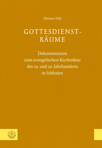 Gottesdienst-Räume: Dokumentation zum evangelischen Kirchenbau des 19. und 20. Jahrhunderts in Schlesien