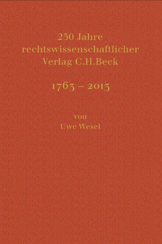 250 Jahre rechtswissenschaftlicher Verlag C.H.Beck: 1763-2013