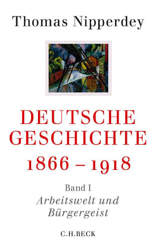 Deutsche Geschichte 1866-1918: Erster Band: Arbeitswelt und Bürgergeist