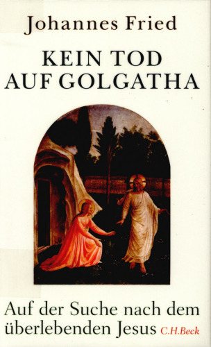 Kein Tod auf Golgatha : Auf der Suche nach dem überlebenden Jesus