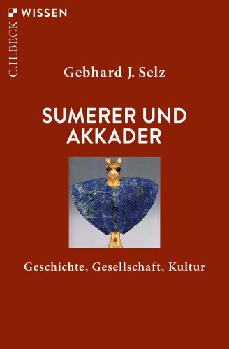 Sumerer und Akkader: Geschichte, Gesellschaft, Kultur