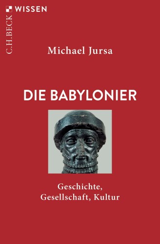 Die Babylonier: Geschichte, Gesellschaft, Kultur