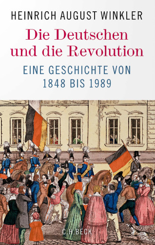Die Deutschen und die Revolution: Eine Geschichte von 1848 bis 1989