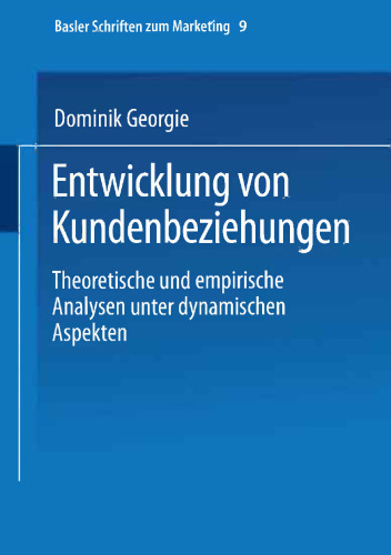 Entwicklung von Kundenbeziehungen: Theoretische und empirische Analysen unter dynamischen Aspekten